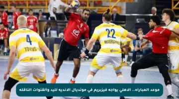 موعد المباراة.. الأهلي يواجه فيزبريم في مونديال الأندية لليد والقنوات الناقلة